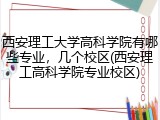 西安理工大学高科学院有哪些专业，几个校区(西安理工高科学院专业校区)