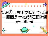邵阳职业技术学院能否保研，原因是什么(邵阳职院保研可能吗)