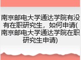 南京邮电大学通达学院有没有在职研究生，如何申请(南京邮电大学通达学院在职研究生申请)