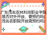 广东茂名农林科技职业学院是否对外开放，要预约吗(茂名农职院开放需预约吗)
