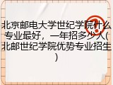 北京邮电大学世纪学院什么专业最好，一年招多少人(北邮世纪学院优势专业招生)