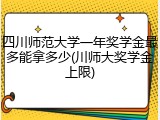 四川师范大学一年奖学金最多能拿多少(川师大奖学金上限)