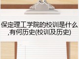 保定理工学院的校训是什么,有何历史(校训及历史)