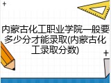 内蒙古化工职业学院一般要多少分才能录取(内蒙古化工录取分数)