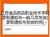 江苏食品药品职业技术学院录取通知书一般几号发放(录取通知书发放时间)