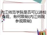 内江师范学院是否可以进校参观，有何限制(内江师院参观限制)