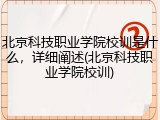 北京科技职业学院校训是什么，详细阐述(北京科技职业学院校训)