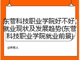 东营科技职业学院好不好，就业现状及发展趋势(东营科技职业学院就业前景)