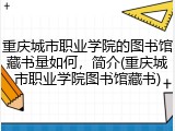 重庆城市职业学院的图书馆藏书量如何，简介(重庆城市职业学院图书馆藏书)