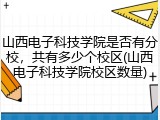 山西电子科技学院是否有分校，共有多少个校区(山西电子科技学院校区数量)