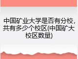 中国矿业大学是否有分校，共有多少个校区(中国矿大校区数量)
