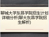 聊城大学东昌学院招生计划详细分析(聊大东昌学院招生解析)