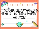 广东交通职业技术学院录取通知书一般几号发放(通知书几号发)