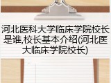 河北医科大学临床学院校长是谁,校长基本介绍(河北医大临床学院校长)