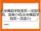 北京舞蹈学院是双一流高校吗，简单介绍(北京舞蹈学院双一流简介)