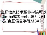 合肥信息技术职业学院可以读mba或者emba吗？为什么(合肥信息学院MBA？)
