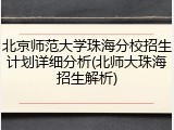 北京师范大学珠海分校招生计划详细分析(北师大珠海招生解析)