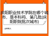 庆阳职业技术学院在哪个城市，是本科吗，第几批(庆阳职院批次城市)
