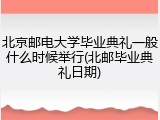 北京邮电大学毕业典礼一般什么时候举行(北邮毕业典礼日期)