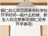 铜仁幼儿师范高等专科学校开学时间一般什么时候，新生入校注意事项(铜仁幼专开学事项)