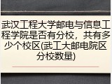 武汉工程大学邮电与信息工程学院是否有分校，共有多少个校区(武工大邮电院区分校数量)
