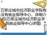石家庄城市经济职业学院有没有就业指导中心，详细介绍(石家庄城市经济职业学院就业指导中心详情)