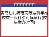青岛幼儿师范高等专科学校校庆一般什么时候举行(校庆举办时间)