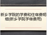 新乡学院的学费和住宿费明细(新乡学院学宿费用)