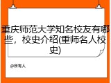 重庆师范大学知名校友有哪些，校史介绍(重师名人校史)