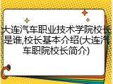 大连汽车职业技术学院校长是谁,校长基本介绍(大连汽车职院校长简介)