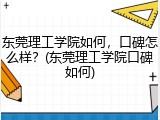 东莞理工学院如何，口碑怎么样？(东莞理工学院口碑如何)