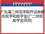 广东第二师范学院开设有哪些奖学和助学金(广二师奖助学金项目)