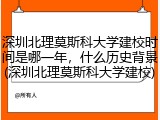 深圳北理莫斯科大学建校时间是哪一年，什么历史背景(深圳北理莫斯科大学建校)