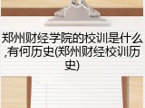 郑州财经学院的校训是什么,有何历史(郑州财经校训历史)