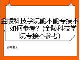 金陵科技学院能不能专接本，如何参考？(金陵科技学院专接本参考)