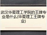 武汉华夏理工学院的王牌专业是什么(华夏理工王牌专业)