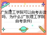 广东理工学院可以自考去读吗，为什么(广东理工学院自考条件)