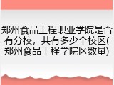 郑州食品工程职业学院是否有分校，共有多少个校区(郑州食品工程学院区数量)