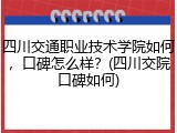 四川交通职业技术学院如何，口碑怎么样？(四川交院口碑如何)