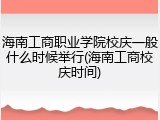 海南工商职业学院校庆一般什么时候举行(海南工商校庆时间)