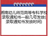 湘南幼儿师范高等专科学校录取通知书一般几号发放(录取通知书发放时间)