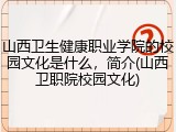 山西卫生健康职业学院的校园文化是什么，简介(山西卫职院校园文化)