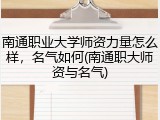南通职业大学师资力量怎么样，名气如何(南通职大师资与名气)