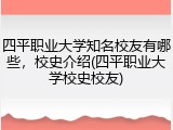 四平职业大学知名校友有哪些，校史介绍(四平职业大学校史校友)