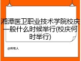 湘潭医卫职业技术学院校庆一般什么时候举行(校庆何时举行)