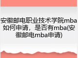 安徽邮电职业技术学院mba如何申请，是否有mba(安徽邮电mba申请)