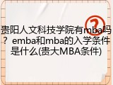 贵阳人文科技学院有mba吗？emba和mba的入学条件是什么(贵大MBA条件)