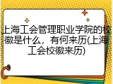 上海工会管理职业学院的校徽是什么，有何来历(上海工会校徽来历)