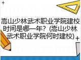 嵩山少林武术职业学院建校时间是哪一年？(嵩山少林武术职业学院何时建校)