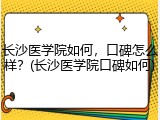 长沙医学院如何，口碑怎么样？(长沙医学院口碑如何)